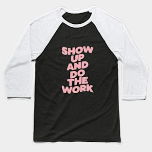 Show Up and Do the Work Baseball T-Shirt